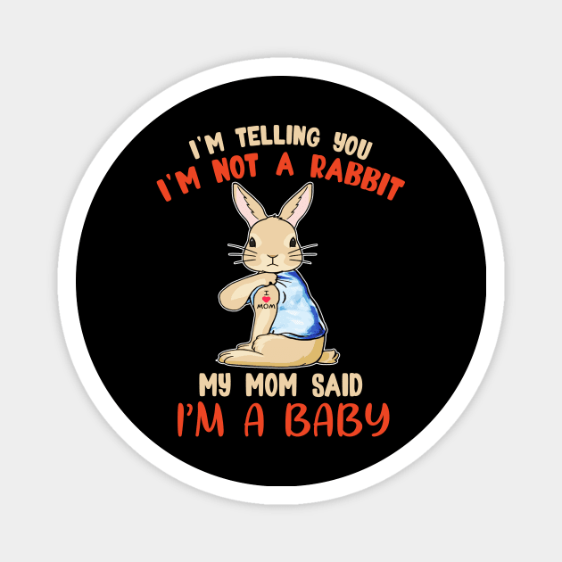 I'm telling you I'm not a Rabbit my mom said I'm a baby T shirt Magnet by jazmitee